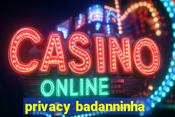 privacy badanninha